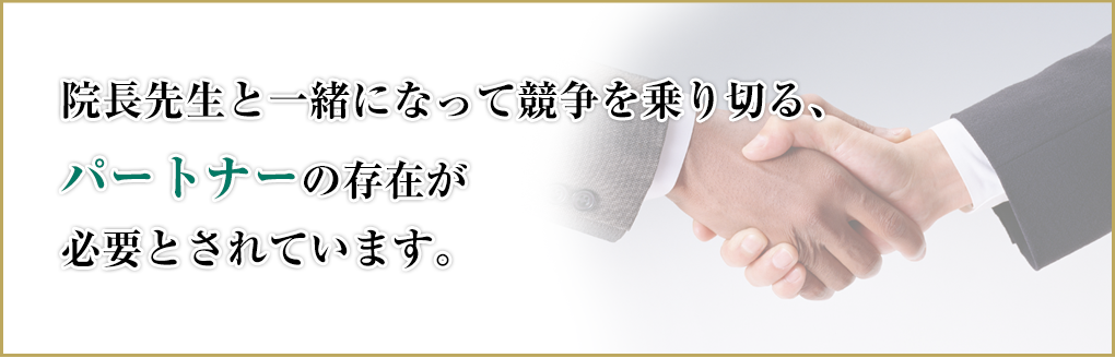 院長先生と一緒になって競争を乗り切る、パートナーの存在が必要とされています。